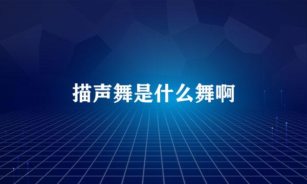 描声舞是什么舞啊
