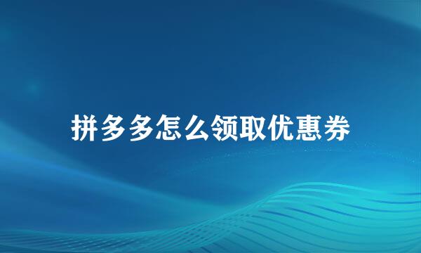 拼多多怎么领取优惠券