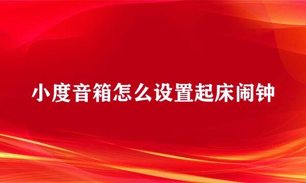 小度音箱怎么设置起床闹钟
