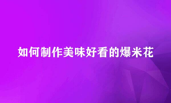 如何制作美味好看的爆米花