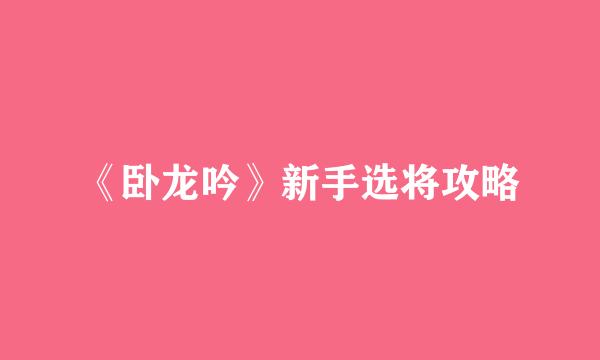 《卧龙吟》新手选将攻略