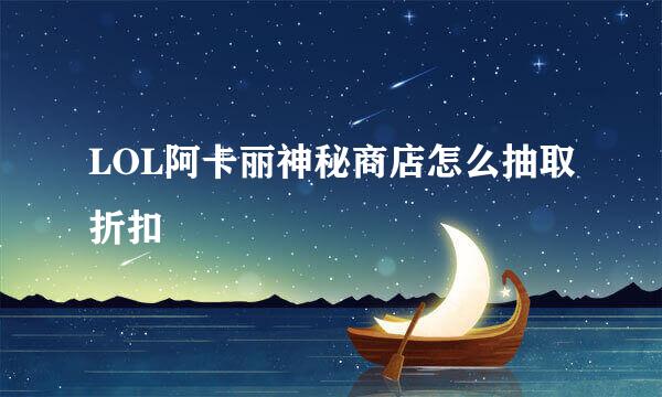 LOL阿卡丽神秘商店怎么抽取折扣