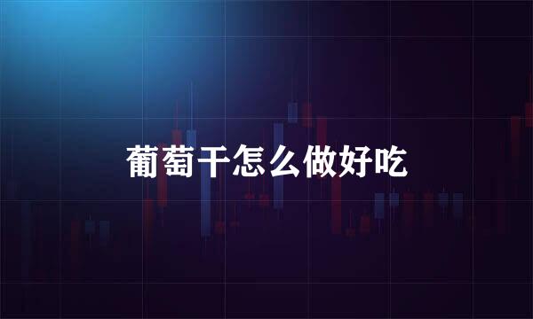 葡萄干怎么做好吃