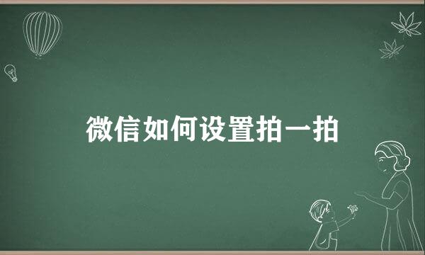 微信如何设置拍一拍
