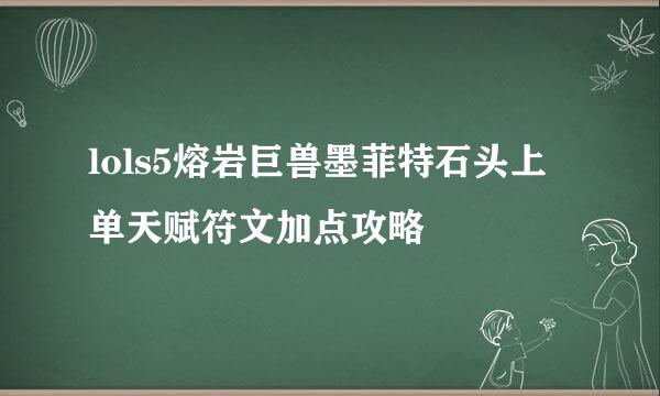 lols5熔岩巨兽墨菲特石头上单天赋符文加点攻略