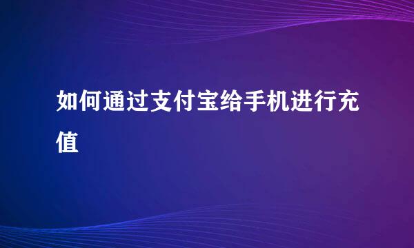如何通过支付宝给手机进行充值