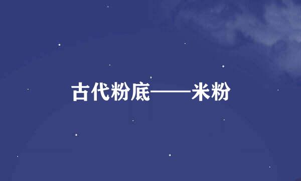 古代粉底——米粉