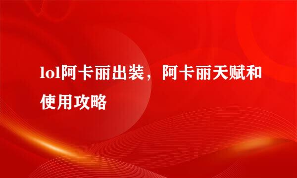 lol阿卡丽出装，阿卡丽天赋和使用攻略