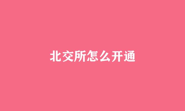 北交所怎么开通
