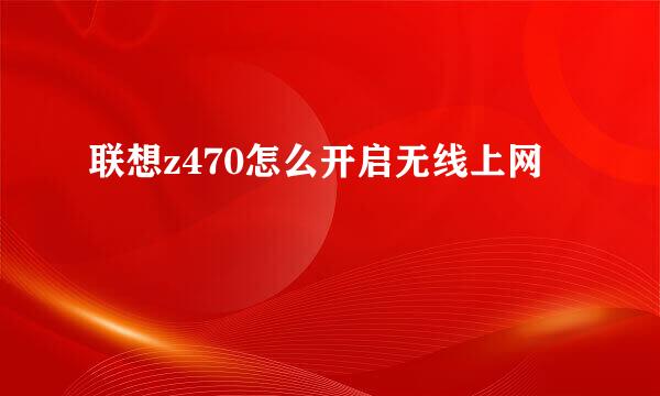 联想z470怎么开启无线上网