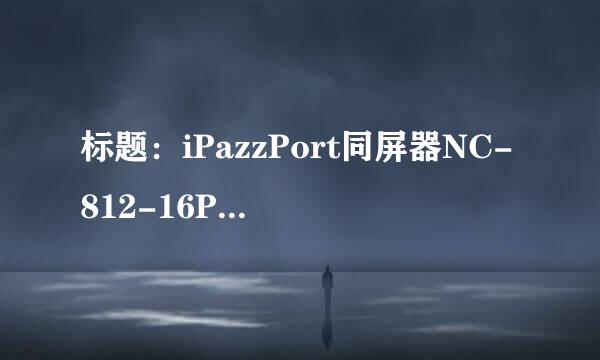 标题:iPazzPort同屏器NC-812-16PRO的使用方法