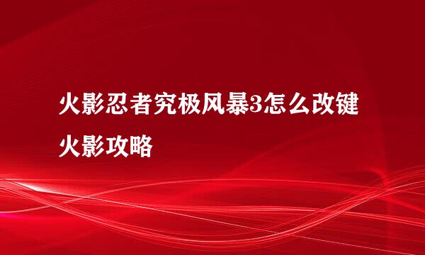 火影忍者究极风暴3怎么改键 火影攻略