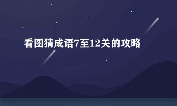 看图猜成语7至12关的攻略