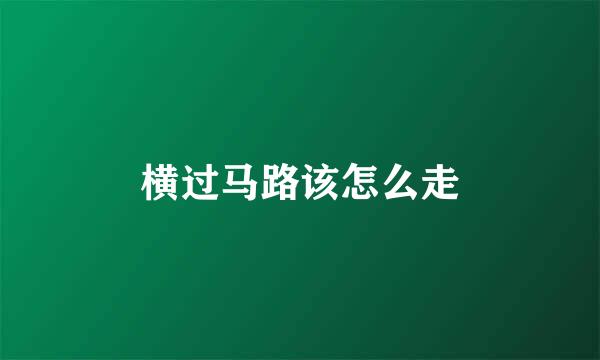 横过马路该怎么走