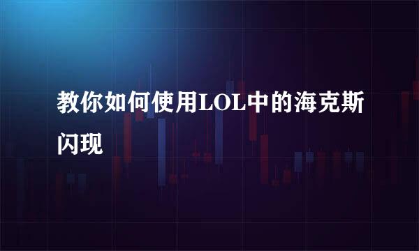 教你如何使用LOL中的海克斯闪现