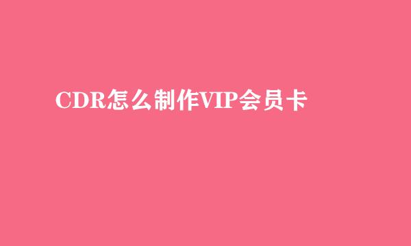 CDR怎么制作VIP会员卡