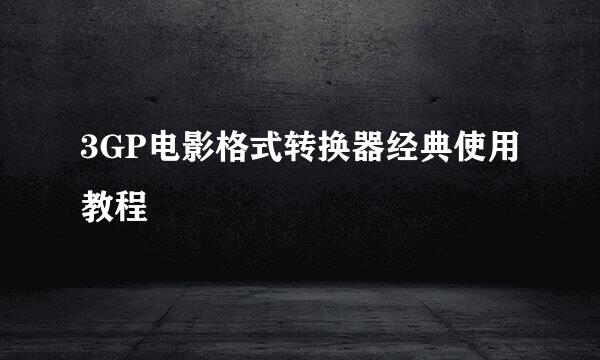 3GP电影格式转换器经典使用教程
