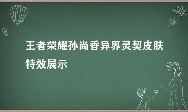 王者荣耀孙尚香异界灵契皮肤特效展示