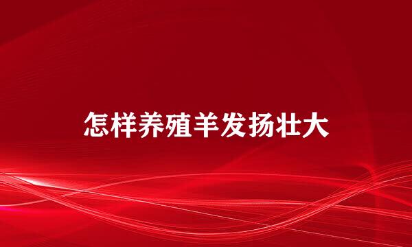 怎样养殖羊发扬壮大
