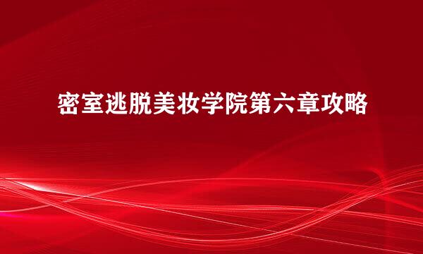 密室逃脱美妆学院第六章攻略