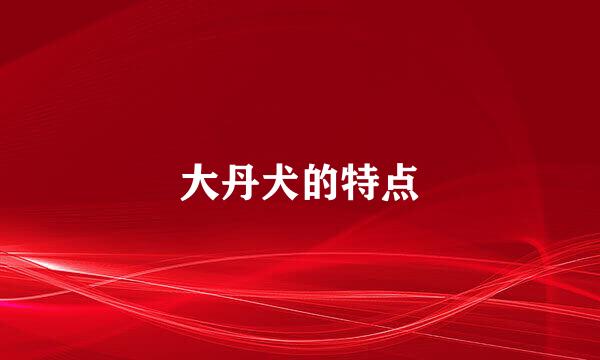 大丹犬的特点