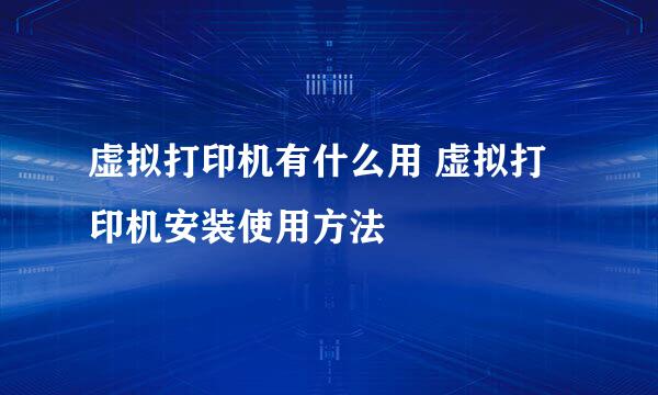 虚拟打印机有什么用 虚拟打印机安装使用方法