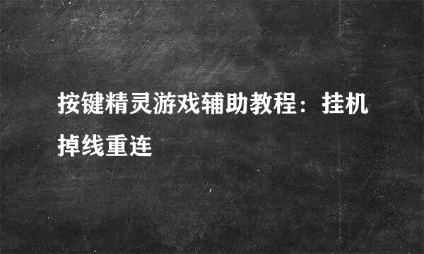 按键精灵游戏辅助教程：挂机掉线重连