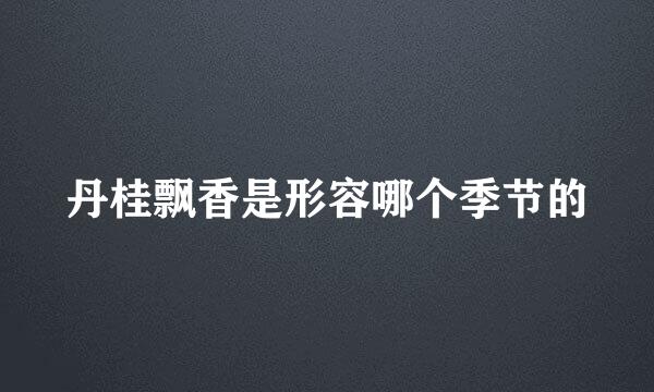 丹桂飘香是形容哪个季节的