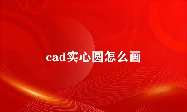 cad实心圆怎么画