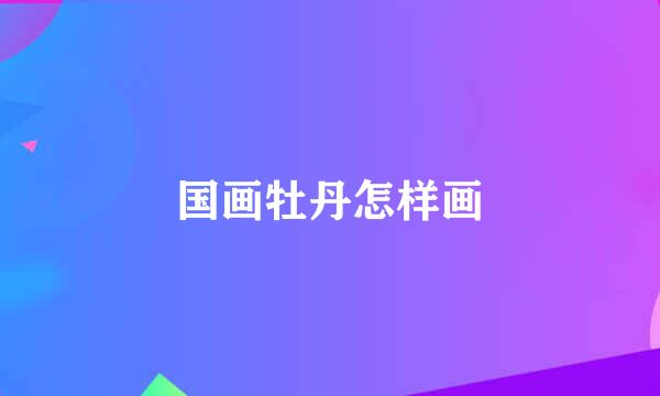 国画牡丹怎样画