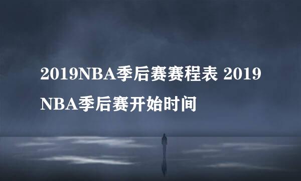 2019NBA季后赛赛程表 2019NBA季后赛开始时间