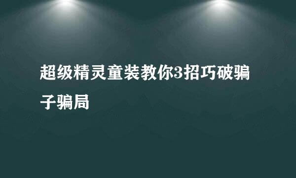 超级精灵童装教你3招巧破骗子骗局