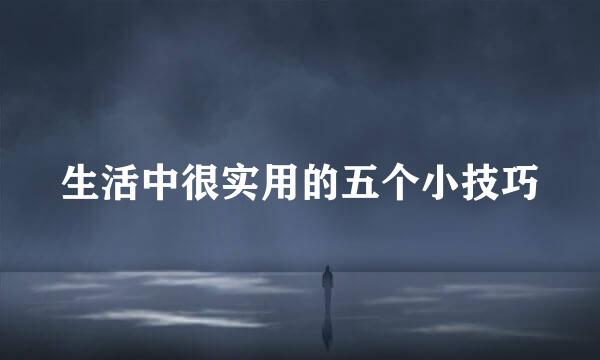 生活中很实用的五个小技巧