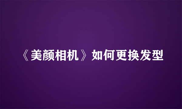 《美颜相机》如何更换发型