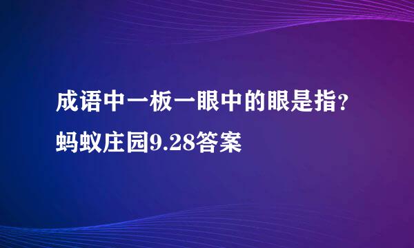 成语中一板一眼中的眼是指？蚂蚁庄园9.28答案