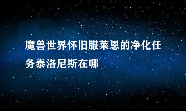 魔兽世界怀旧服莱恩的净化任务泰洛尼斯在哪