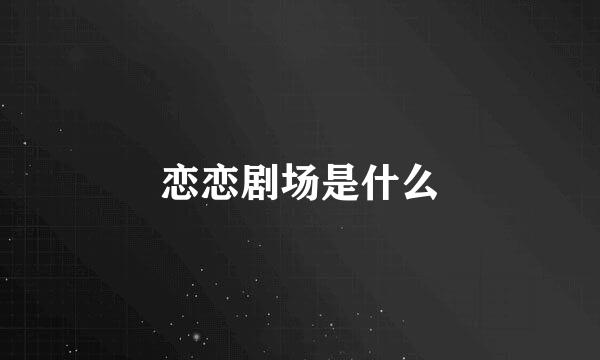 恋恋剧场是什么