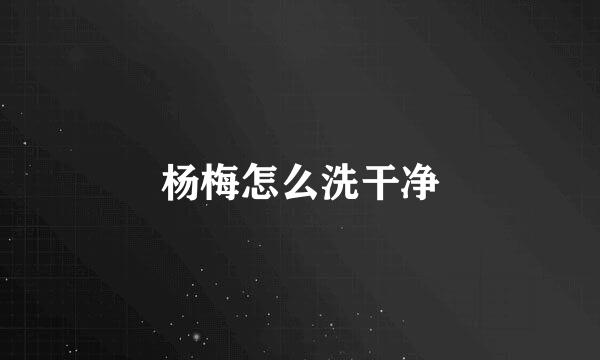 杨梅怎么洗干净