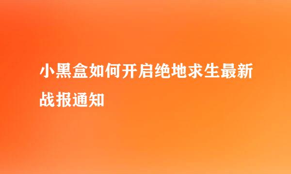 小黑盒如何开启绝地求生最新战报通知