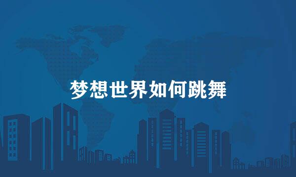 梦想世界如何跳舞