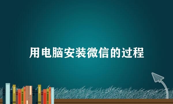 用电脑安装微信的过程