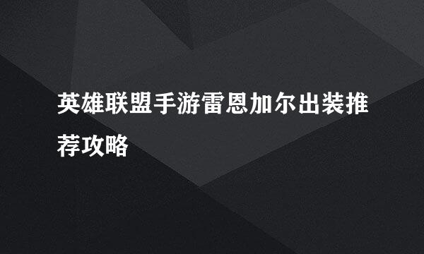 英雄联盟手游雷恩加尔出装推荐攻略