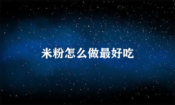 米粉怎么做最好吃