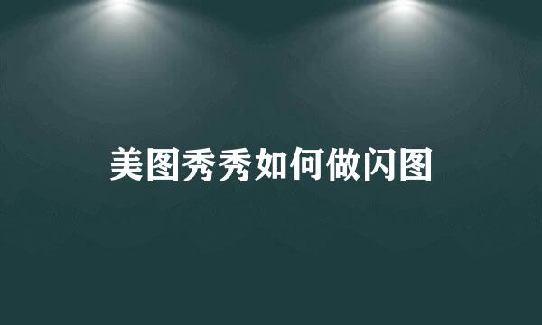 美图秀秀如何做闪图