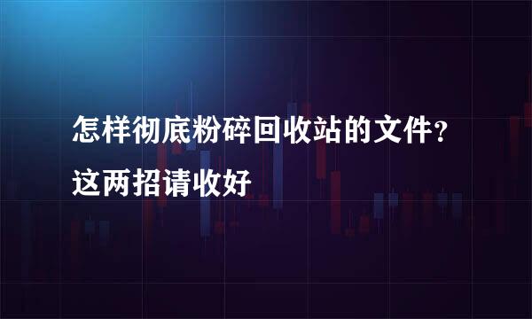 怎样彻底粉碎回收站的文件？这两招请收好