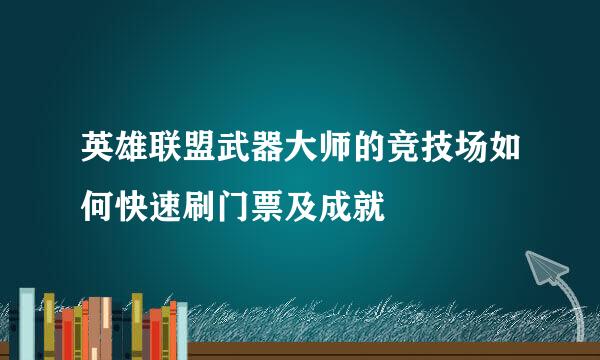 英雄联盟武器大师的竞技场如何快速刷门票及成就