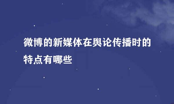 微博的新媒体在舆论传播时的特点有哪些