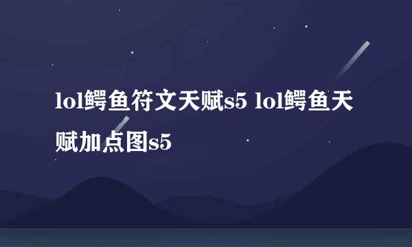 lol鳄鱼符文天赋s5 lol鳄鱼天赋加点图s5