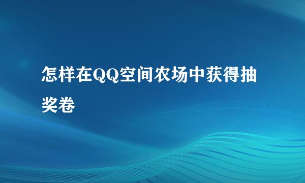 怎样在QQ空间农场中获得抽奖卷