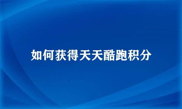 如何获得天天酷跑积分